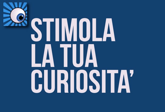 Stimola la tua curiosità